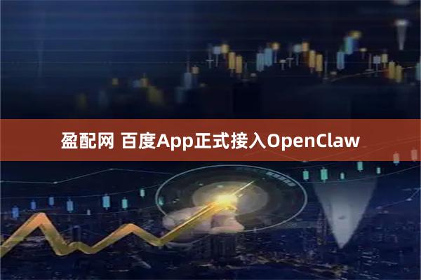 盈配网 百度App正式接入OpenClaw